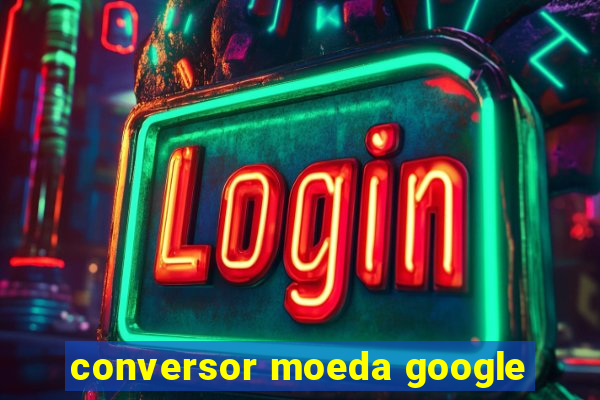 conversor moeda google